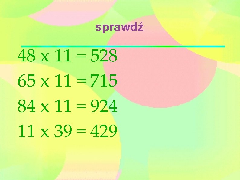 sprawdź 48 x 11 = 528 65 x 11 = 715 84 x 11