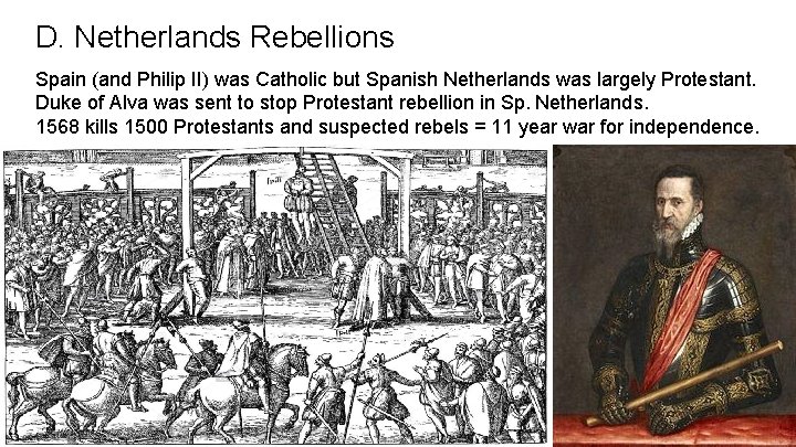 D. Netherlands Rebellions Spain (and Philip II) was Catholic but Spanish Netherlands was largely