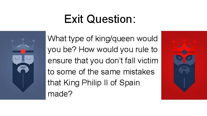Exit Question: What type of king/queen would you be? How would you rule to