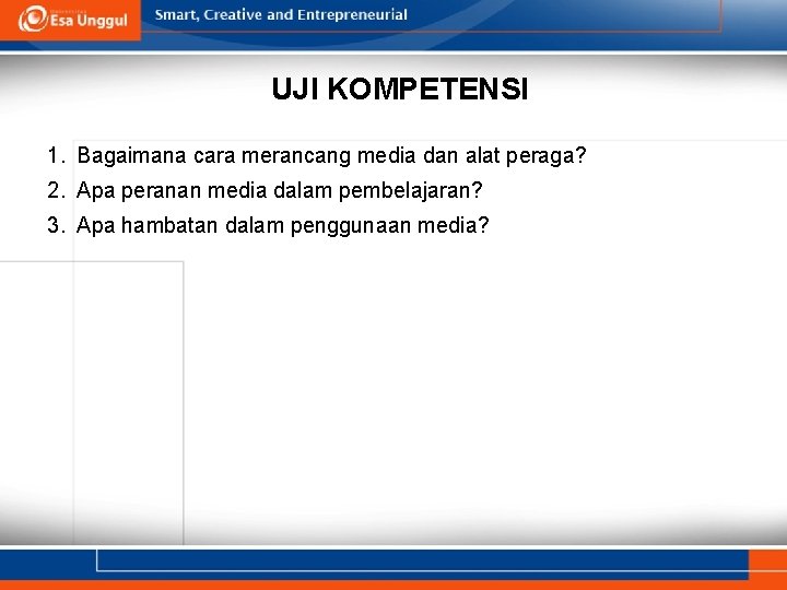 UJI KOMPETENSI 1. Bagaimana cara merancang media dan alat peraga? 2. Apa peranan media