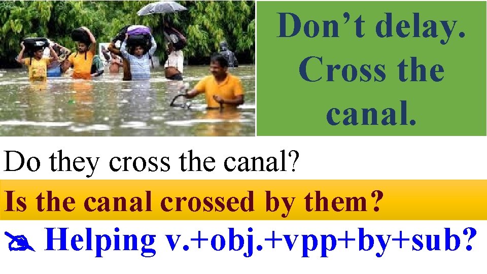 Don’t delay. Cross the canal. Do they cross the canal? Is the canal crossed
