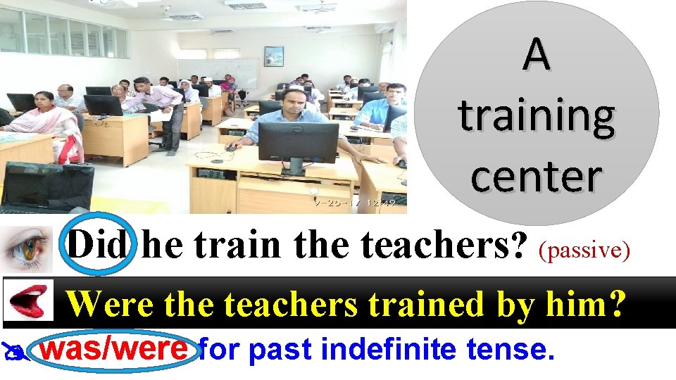 A training center Did he train the teachers? (passive) Were the teachers trained by