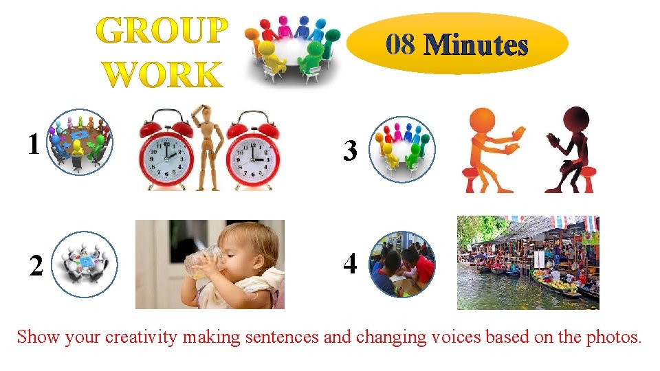 08 Minutes 1 3 2 4 Show your creativity making sentences and changing voices