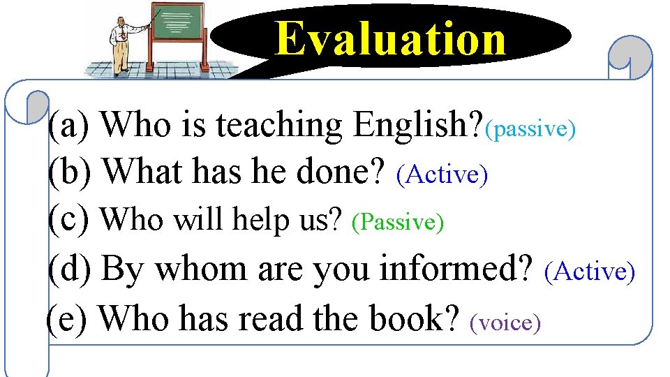 Evaluation (a) Who is teaching English? (passive) (b) What has he done? (Active) (c)