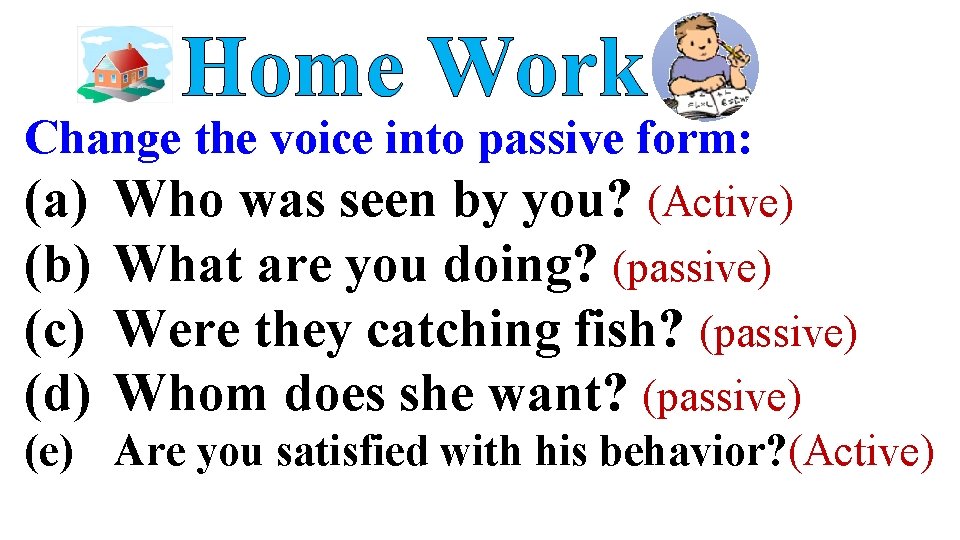 Home Work Change the voice into passive form: (a) (b) (c) (d) Who was