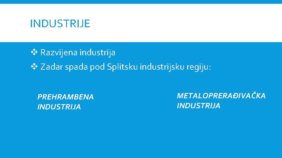 INDUSTRIJE v Razvijena industrija v Zadar spada pod Splitsku industrijsku regiju: PREHRAMBENA INDUSTRIJA METALOPRERAĐIVAČKA