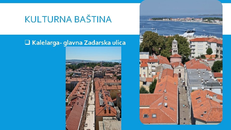KULTURNA BAŠTINA q Kalelarga- glavna Zadarska ulica 