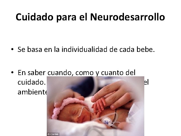 Cuidado para el Neurodesarrollo • Se basa en la individualidad de cada bebe. •
