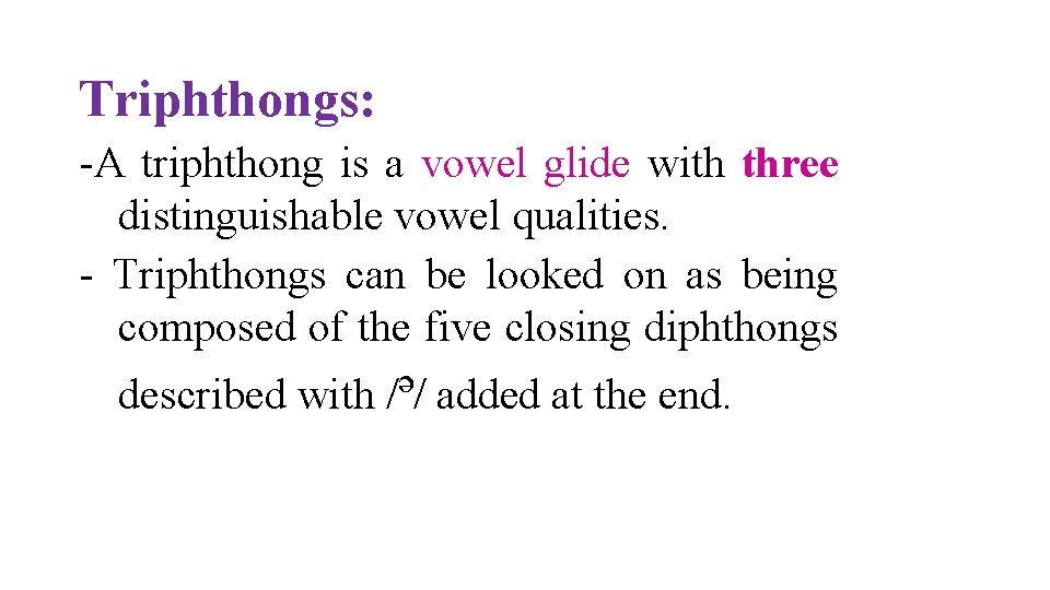 Triphthongs: -A triphthong is a vowel glide with three distinguishable vowel qualities. - Triphthongs