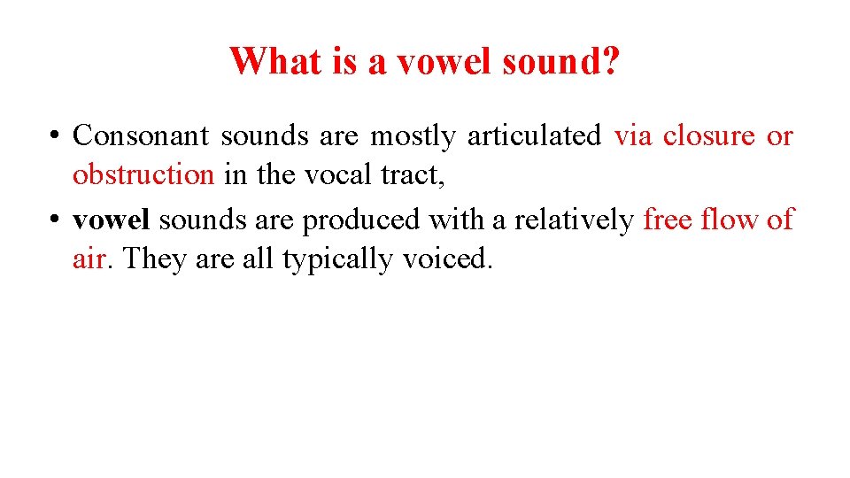 What is a vowel sound? • Consonant sounds are mostly articulated via closure or