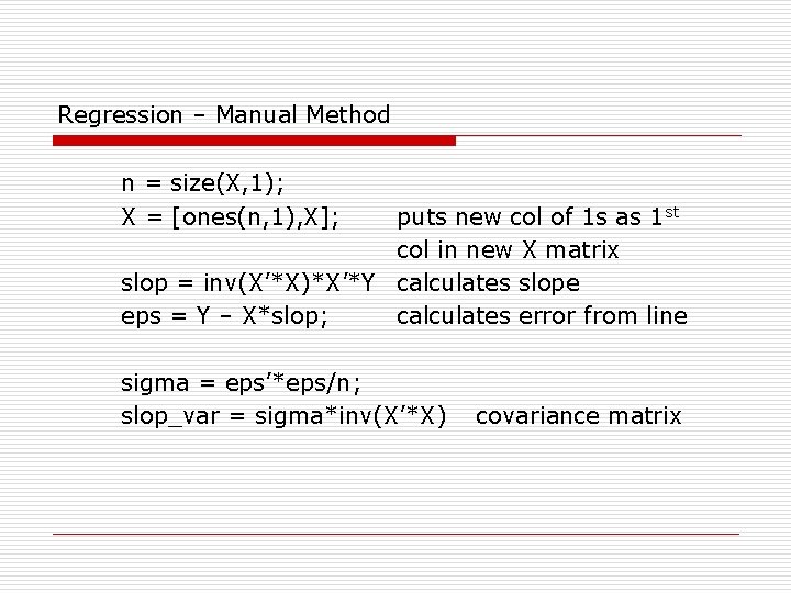 Regression – Manual Method n = size(X, 1); X = [ones(n, 1), X]; puts