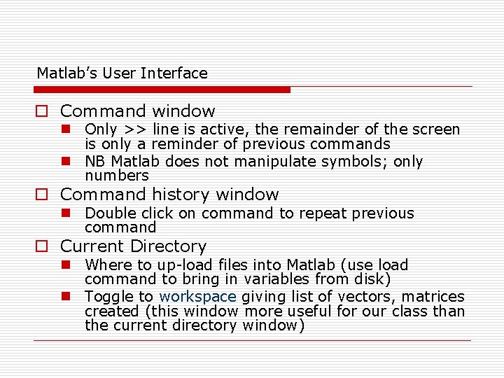 Matlab’s User Interface o Command window n Only >> line is active, the remainder Matlab’s User Interface o Command window n Only >> line is active, the remainder