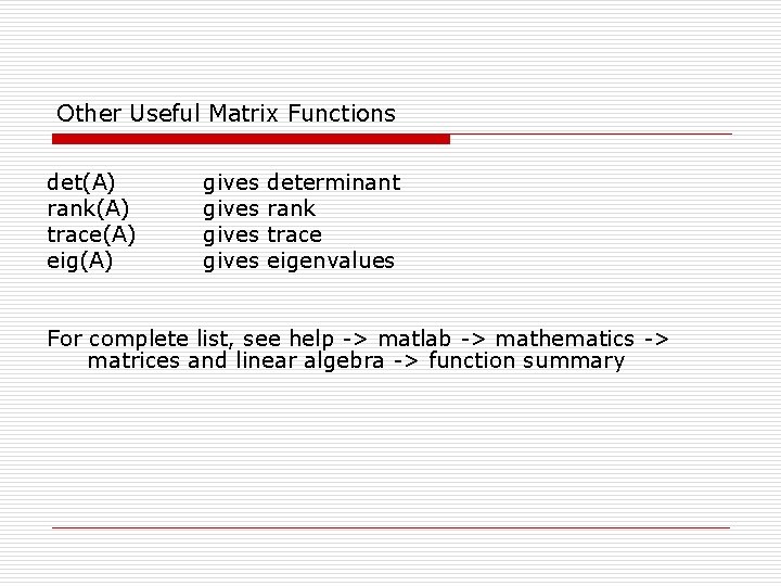 Other Useful Matrix Functions det(A) rank(A) trace(A) eig(A) gives determinant rank trace eigenvalues For Other Useful Matrix Functions det(A) rank(A) trace(A) eig(A) gives determinant rank trace eigenvalues For