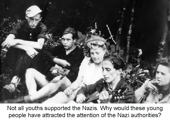 Not all youths supported the Nazis. Why would these young people have attracted the