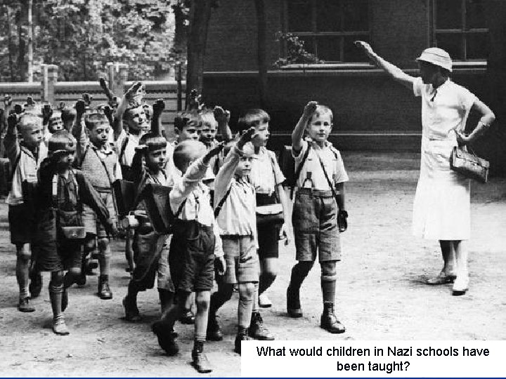 What would children in Nazi schools have been taught? 