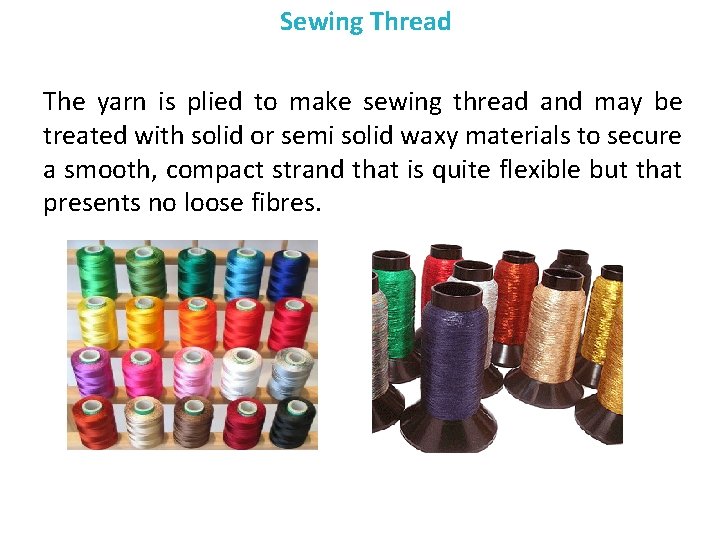 Sewing Thread The yarn is plied to make sewing thread and may be treated