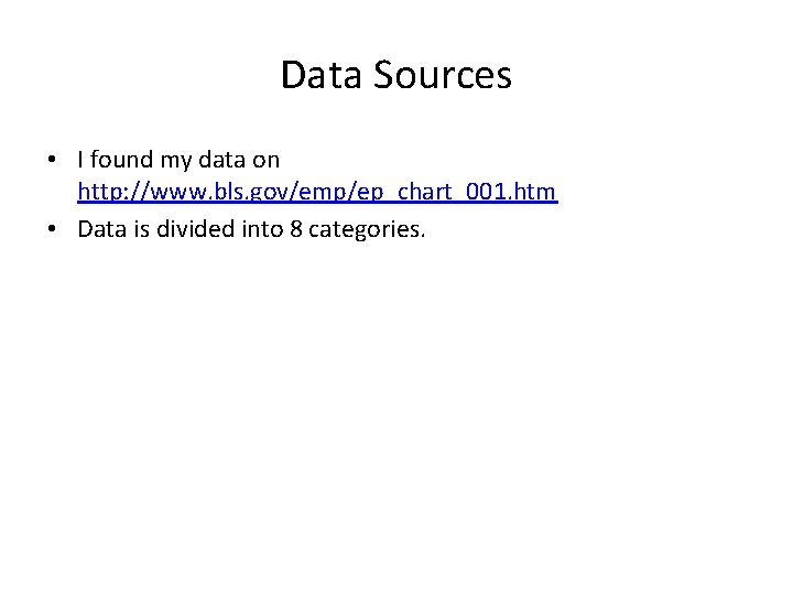 Data Sources • I found my data on http: //www. bls. gov/emp/ep_chart_001. htm •