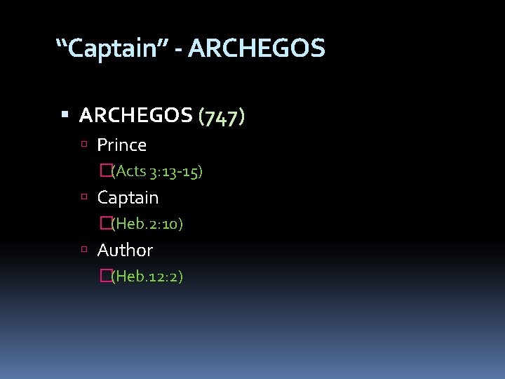 “Captain” - ARCHEGOS (747) Prince �(Acts 3: 13 -15) Captain �(Heb. 2: 10) Author
