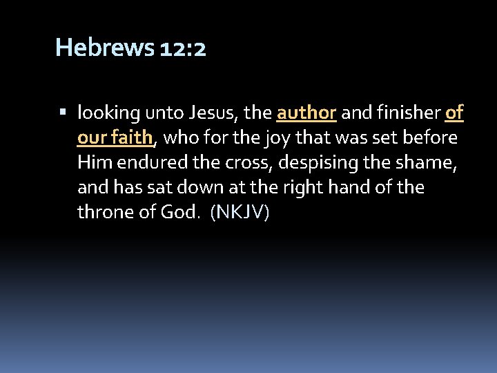Hebrews 12: 2 looking unto Jesus, the author and finisher of our faith, who
