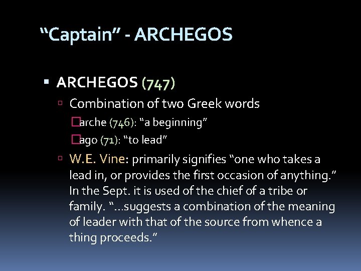 “Captain” - ARCHEGOS (747) Combination of two Greek words �arche (746): “a beginning” �ago