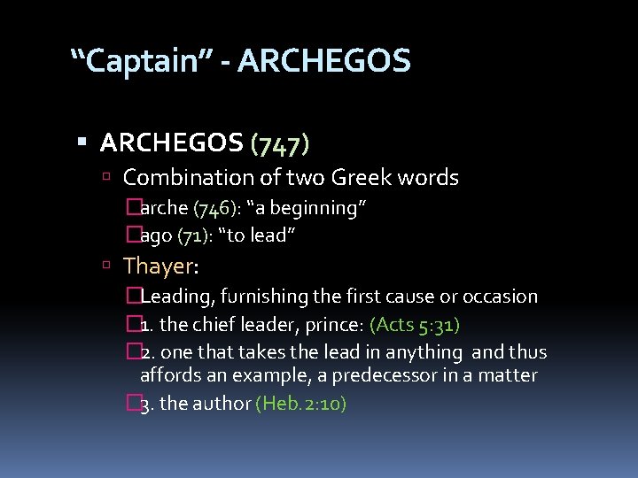 “Captain” - ARCHEGOS (747) Combination of two Greek words �arche (746): “a beginning” �ago