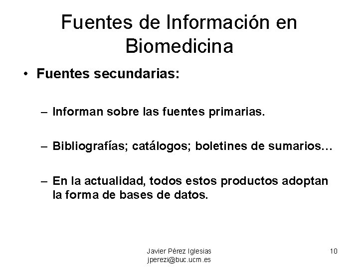 Fuentes de Información en Biomedicina • Fuentes secundarias: – Informan sobre las fuentes primarias.