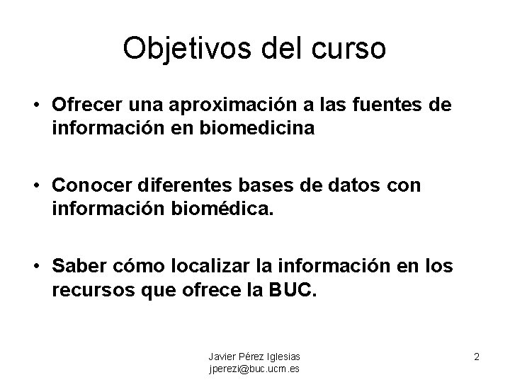 Objetivos del curso • Ofrecer una aproximación a las fuentes de información en biomedicina