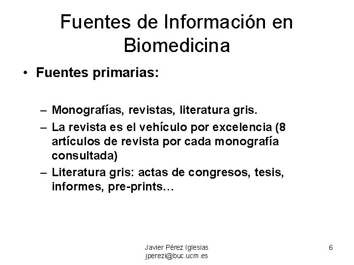 Fuentes de Información en Biomedicina • Fuentes primarias: – Monografías, revistas, literatura gris. –