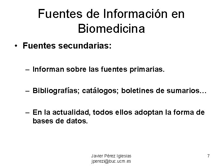 Fuentes de Información en Biomedicina • Fuentes secundarias: – Informan sobre las fuentes primarias.