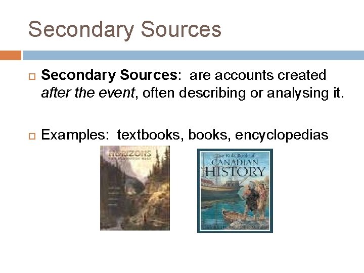 Secondary Sources Secondary Sources: are accounts created after the event, often describing or analysing