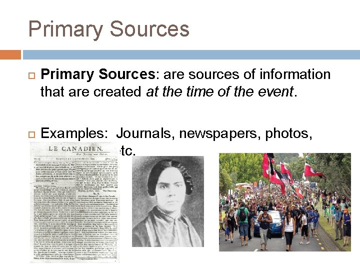 Primary Sources Primary Sources: are sources of information that are created at the time