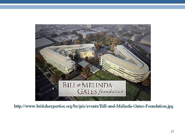 http: //www. britishexpertise. org/bx/pix/events/Bill-and-Melinda-Gates-Foundation. jpg 17 