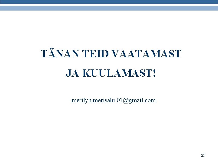 TÄNAN TEID VAATAMAST JA KUULAMAST! merilyn. merisalu. 01@gmail. com 21 