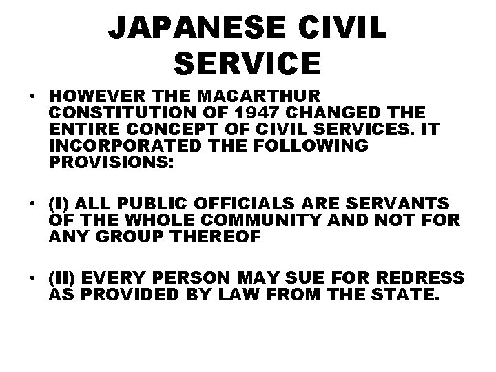 JAPANESE CIVIL SERVICE • HOWEVER THE MACARTHUR CONSTITUTION OF 1947 CHANGED THE ENTIRE CONCEPT