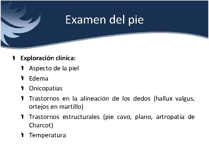 Examen del pie Exploración clínica: Aspecto de la piel Edema Onicopatías Trastornos en la