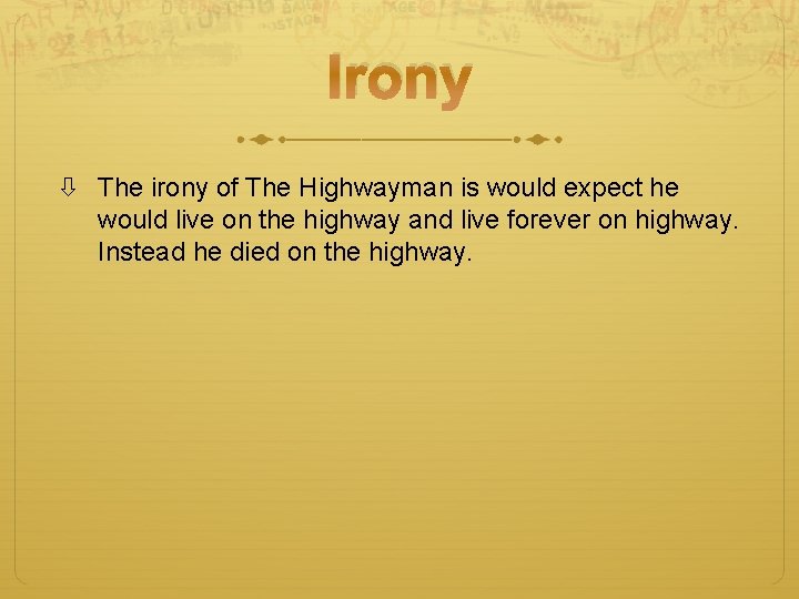 Irony The irony of The Highwayman is would expect he would live on the