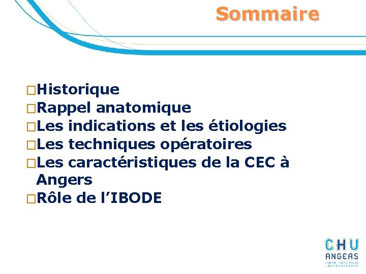 Sommaire �Historique �Rappel anatomique �Les indications et les étiologies �Les techniques opératoires �Les caractéristiques