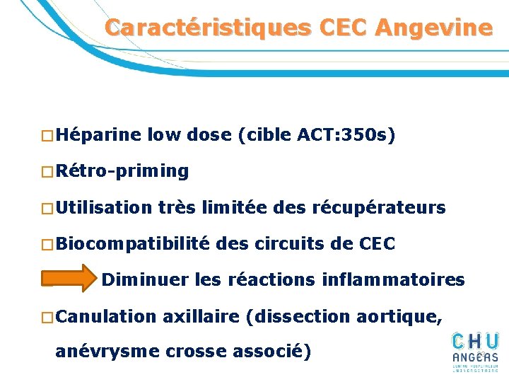Caractéristiques CEC Angevine � Héparine low dose (cible ACT: 350 s) � Rétro-priming �