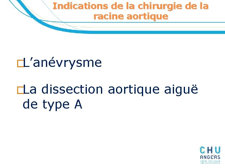 Indications de la chirurgie de la racine aortique �L’anévrysme �La dissection aortique aiguë de