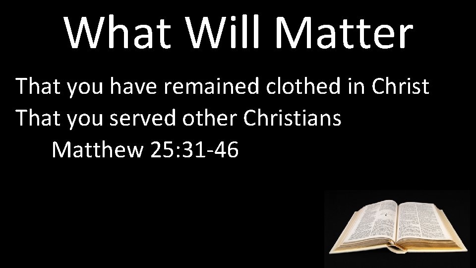 What Will Matter That you have remained clothed in Christ That you served other