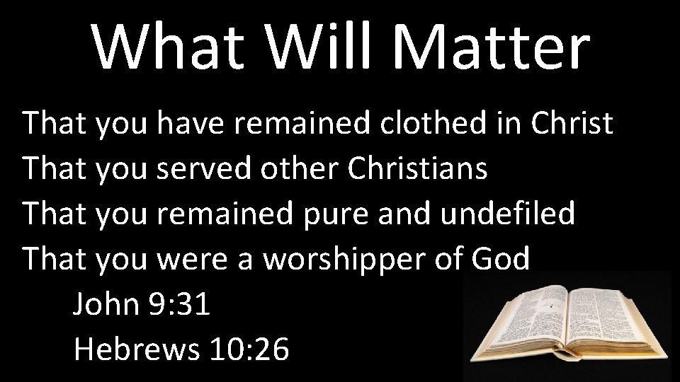 What Will Matter That you have remained clothed in Christ That you served other