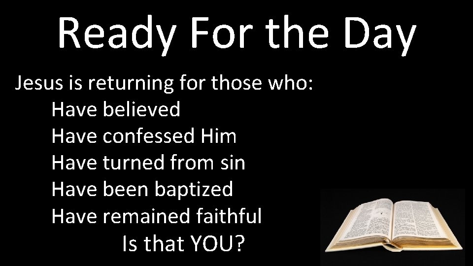 Ready For the Day Jesus is returning for those who: Have believed Have confessed