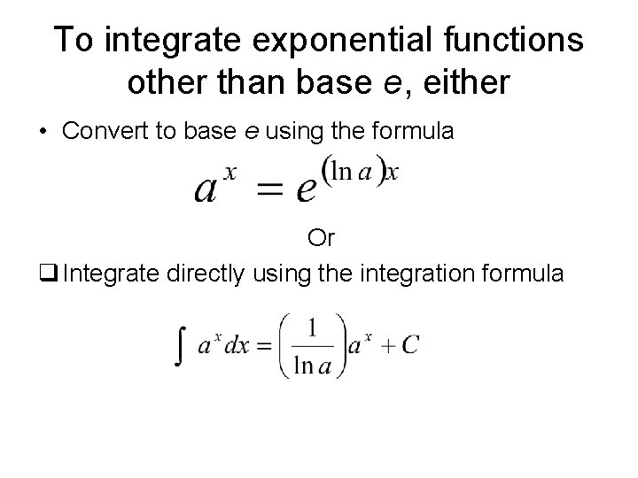 To integrate exponential functions other than base e, either • Convert to base e