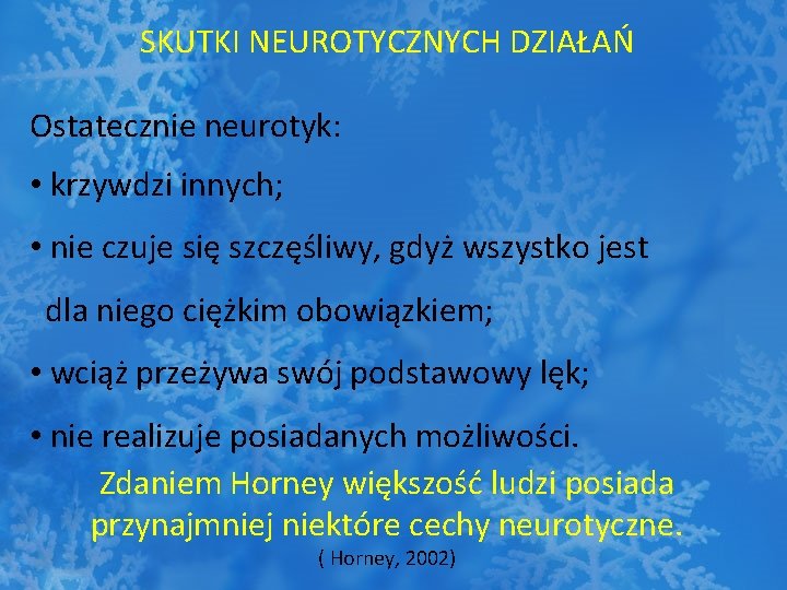 SKUTKI NEUROTYCZNYCH DZIAŁAŃ Ostatecznie neurotyk: • krzywdzi innych; • nie czuje się szczęśliwy, gdyż