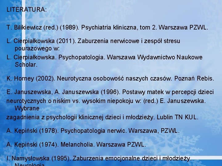 LITERATURA: T. Bilikiewicz (red. ) (1989). Psychiatria kliniczna, tom 2. Warszawa PZWL. L. Cierpiałkowska