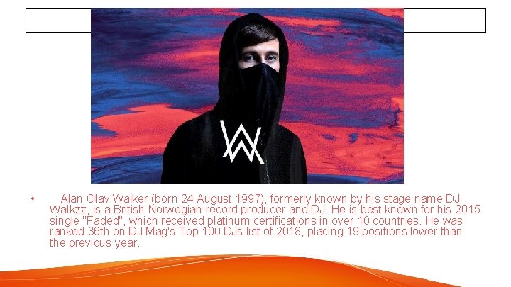  • Alan Olav Walker (born 24 August 1997), formerly known by his stage