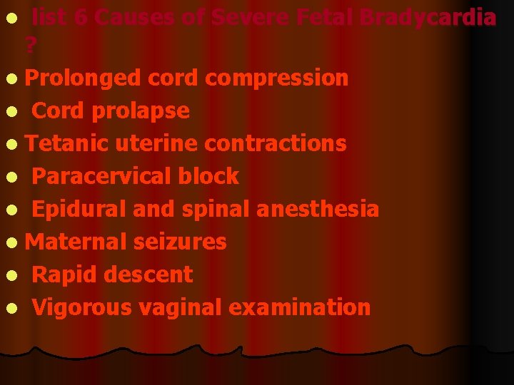 list 6 Causes of Severe Fetal Bradycardia ? l Prolonged cord compression l Cord