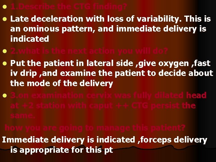1. Describe the CTG finding? l Late deceleration with loss of variability. This is