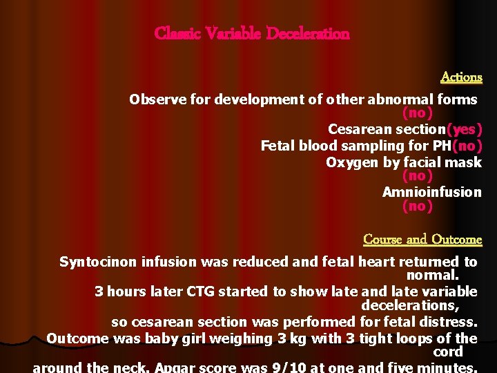 Classic Variable Deceleration Actions Observe for development of other abnormal forms (no) Cesarean section(yes)