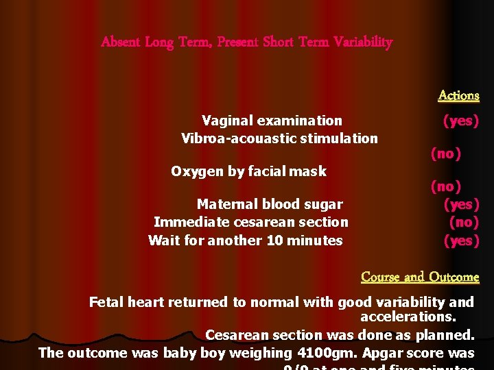 Absent Long Term, Present Short Term Variability Vaginal examination Vibroa-acouastic stimulation Oxygen by facial